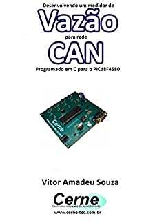 Livro Desenvolvendo um medidor de Vazão para rede CAN Programado em C para o PIC18F4580