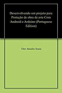 Livro Desenvolvendo um projeto para Proteção de obra de arte Com Android e Arduino