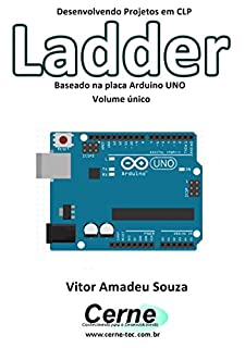 Livro Desenvolvendo Projetos em CLP  Ladder Baseado na placa Arduino UNO Volume único
