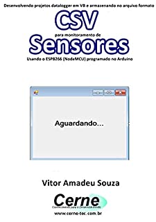 Livro Desenvolvendo projetos datalogger em VB e armazenando no arquivo formato CSV para monitoramento de Sensores Usando o ESP8266 (NodeMCU) programado no Arduino