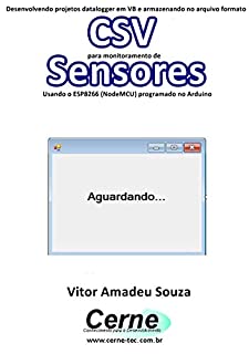 Livro Desenvolvendo projetos datalogger em VB e armazenando no arquivo formato CSV para monitoramento de Sensores Usando o ESP8266 (NodeMCU) programado no Arduino