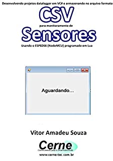 Desenvolvendo projetos datalogger em VC# e armazenando no arquivo formato CSV para monitoramento de Sensores Usando o ESP8266 (NodeMCU) programado em Lua