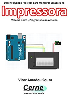 Desenvolvendo Projetos para mensurar sensores na Impressora Volume único - Programado no Arduino