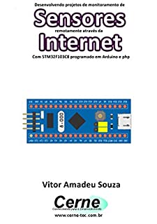 Livro Desenvolvendo projetos de monitoramento de Sensores remotamente através da Internet Com STM32F103C8 programado em Arduino e php