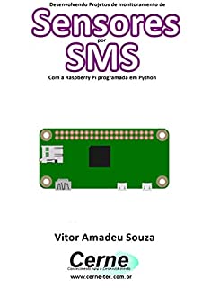 Livro Desenvolvendo Projetos de monitoramento de Sensores por SMS Com a Raspberry Pi programada em Python