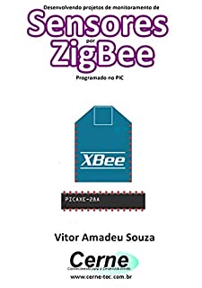 Desenvolvendo projetos de monitoramento de Sensores por ZigBee Programado no PIC
