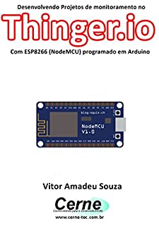 Livro Desenvolvendo Projetos de monitoramento no  Thinger.io Com ESP8266 (NodeMCU) programado em Arduino