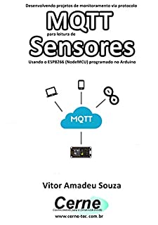 Livro Desenvolvendo projetos de monitoramento via protocolo MQTT para leitura de Sensores Usando o ESP8266 (NodeMCU) programado no Arduino