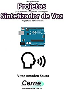Livro Desenvolvendo Projetos para monitorar sensores no Arduino com Sintetizador de Voz Programado no Visual Basic