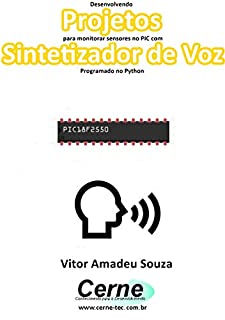 Livro Desenvolvendo Projetos para monitorar sensores no PIC com Sintetizador de Voz Programado no Python