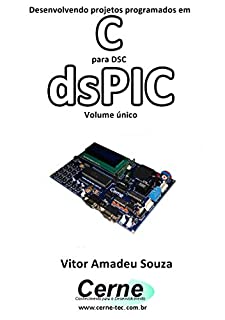 Livro Desenvolvendo projetos programados em C Para DSC dsPIC Volume único