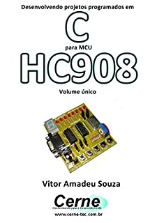 Livro Desenvolvendo projetos programados em C para MCU HC908 Volume único