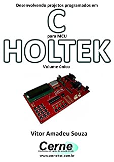 Desenvolvendo projetos programados em C para MCU HOLTEK Volume único