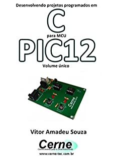 Livro Desenvolvendo projetos programados em C para MCU PIC12 Volume único