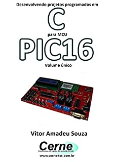 Livro Desenvolvendo projetos programados em C para MCU PIC16 Volume único