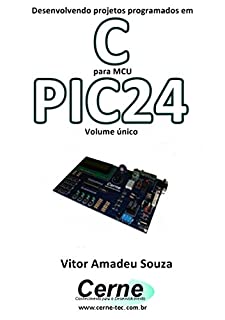 Livro Desenvolvendo projetos programados em C para MCU PIC24 Volume único