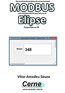 Livro Desenvolvendo projetos de sensoriamento  MODBUS com interface RS232 para leitura no  Elipse Programado no PIC