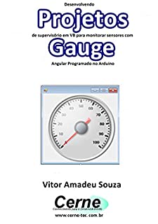Livro Desenvolvendo Projetos de supervisório em VB para monitorar sensores com Gauge Angular Programado no Arduino