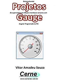 Livro Desenvolvendo Projetos de supervisório em VB para monitorar sensores com Gauge Angular Programado no PIC