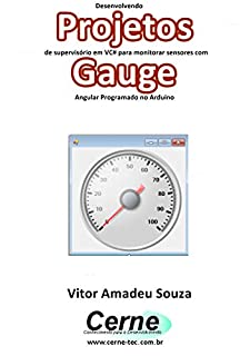 Livro Desenvolvendo Projetos de supervisório em VC# para monitorar sensores com Gauge Angular Programado no Arduino