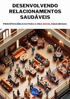 Livro Desenvolvendo Relacionamentos Saudáveis: Princípios Bíblicos para a Vida Social Equilibrada
