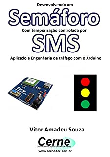 Livro Desenvolvendo um Semáforo Com temporização controlada por  SMS Aplicado a Engenharia de tráfego com o Arduino