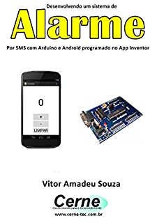 Desenvolvendo um sistema de Alarme Por SMS com Arduino e Android programado no App Inventor