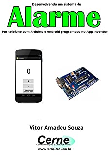 Livro Desenvolvendo um sistema de Alarme Por telefone com Arduino e Android programado no App Inventor