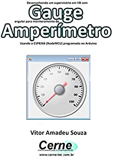 Livro Desenvolvendo um supervisório em VB com Gauge angular para monitoramento de Amperímetro Programado no Arduino