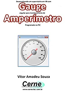 Livro Desenvolvendo um supervisório em VB com Gauge angular para monitoramento de AmperímetroProgramado no PIC