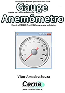 Livro Desenvolvendo um supervisório em VB com Gauge angular para monitoramento de Anemômetro Programado no Arduino