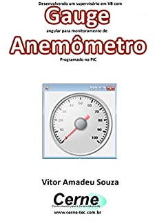 Livro Desenvolvendo um supervisório em VB com Gauge angular para monitoramento de Anemômetro Programado no PIC
