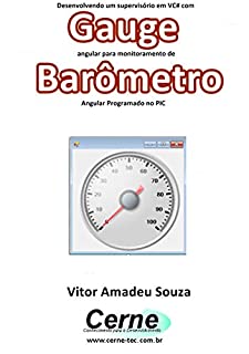 Livro Desenvolvendo um supervisório em VB com Gauge angular para monitoramento de Barômetro  Programado no PIC