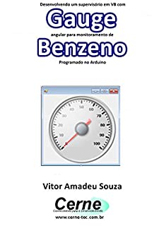 Livro Desenvolvendo um supervisório em VB com Gauge angular para monitoramento de Benzeno Programado no Arduino