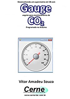 Livro Desenvolvendo um supervisório em VB com Gauge angular para monitoramento de CO2 Programado no Arduino