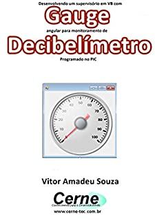 Desenvolvendo um supervisório em VB com Gauge angular para monitoramento de Decibelímetro Programado no PIC