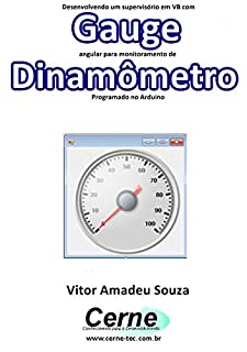 Desenvolvendo um supervisório em VB com Gauge angular para monitoramento de Dinamômetro Programado no Arduino