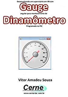 Desenvolvendo um supervisório em VB com Gauge angular para monitoramento de Dinamômetro Programado no PIC
