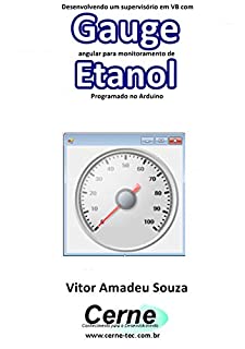 Desenvolvendo um supervisório em VB com Gauge angular para monitoramento de Etanol Programado no Arduino