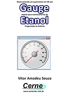 Livro Desenvolvendo um supervisório em VB com Gauge angular para monitoramento de Etanol Programado no Arduino