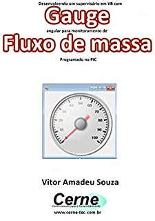 Livro Desenvolvendo um supervisório em VB com Gauge angular para monitoramento de Fluxo de massa Programado no PIC