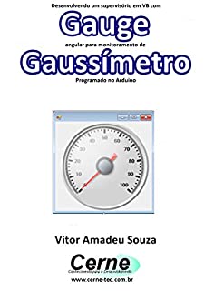 Desenvolvendo um supervisório em VB com Gauge angular para monitoramento de Gaussímetro Programado no Arduino