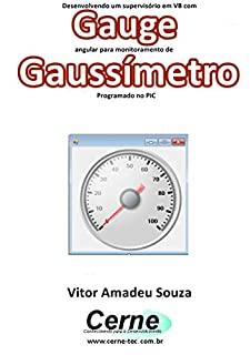 Desenvolvendo um supervisório em VB com Gauge angular para monitoramento de Gaussímetro Programado no PIC