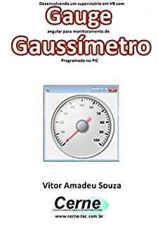 Livro Desenvolvendo um supervisório em VB com Gauge angular para monitoramento de Gaussímetro Programado no PIC