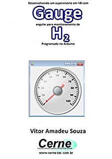 Livro Desenvolvendo um supervisório em VB com Gauge angular para monitoramento de H2 Programado no Arduino
