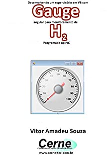 Livro Desenvolvendo um supervisório em VB com Gauge angular para monitoramento de H2 Programado no PIC