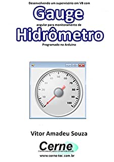 Livro Desenvolvendo um supervisório em VB com Gauge angular para monitoramento de Hidrômetro Programado no Arduino