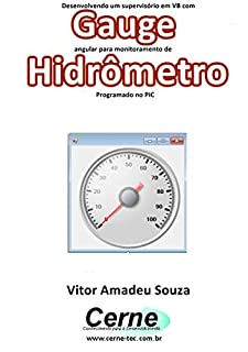 Livro Desenvolvendo um supervisório em VB com Gauge angular para monitoramento de Hidrômetro  Programado no PIC