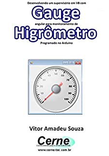 Livro Desenvolvendo um supervisório em VB com Gauge angular para monitoramento de Higrômetro Programado no Arduino