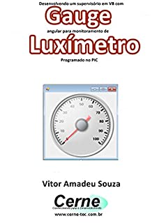 Livro Desenvolvendo um supervisório em VB com Gauge angular para monitoramento de Luxímetro  Programado no PIC